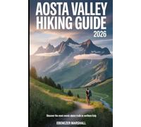 AOSTA VALLEY HIKING GUIDE 2026: Discover the Most Scenic Alpine Trails in Northern Italy