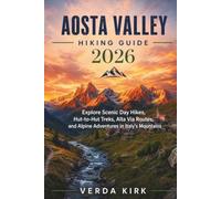 AOSTA VALLEY HIKING GUIDE 2026: Explore Scenic Day Hikes, Hut-to-Hut Treks, Alta Via Routes, and Alpine Adventures in Italy's Mountains