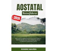 AOSTATAL Reiseführer 2026: Dein kompletter Begleiter für Italiens Alpenregion: Schlösser, Skifahren, Wandern, Essen, Feste und alles, was du für ein unvergessliches Bergabenteuer brauchst