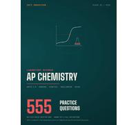 AP Chemistry Practice Questions: 555 Original Multiple-Choice Questions with a Complete Answer Key and Worked Explanations