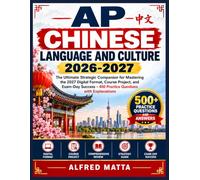 AP Chinese Language and Culture 2026-2027: The Ultimate Strategic Companion for Mastering the 2027 Digital Format, Course Project, and Exam-Day Success - 450 Practice Questions with Explanations