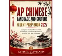 AP CHINESE LANGUAGE AND CULTURE FLUENT PREP BOOK 2027: Complete Student Review with Skill Drills, Vocabulary, Grammar, Writing and Test Strategies