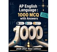 AP English Language : 1000 MCQ with Answers: Rhetorical analysis, synthesis essay strategies, and evidence evaluation for mastering authorial purpose and sophisticated argumentation