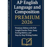 AP English language and composition premium 2026: Premium Edition with full length practice test, essay scoring rubrics, And Step by step writing Guide