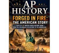 AP history Forged in Fire: The American Story: A Complete AP United States History Guide - From Pre-Columbian Civilizations to the Modern Era