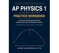 AP Physics 1 Algebra-Based Practice Workbook: 183 Step-by-Step Worked Solutions to Multiple-Choice and Free-Response Problems