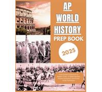AP WORLD HISTORY PREP BOOK 2025: From Ancient Civilizations to Modern Times - In-Depth Reviews, Practice Questions, and Proven Study Techniques