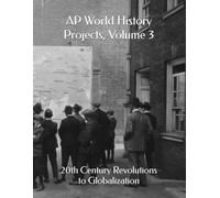 AP World History Projects, Volume 3: 20th Century Revolutions to Globalization