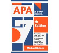 APA 7th Edition for Academic Students & Researchers: Perfect Your Paper with Clear Instructions on Formatting, Citations, Referencing, Ethical Writing and Many More