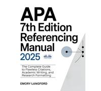 APA 7th Edition Referencing Manual 2025: The Complete Guide To Flawless Citations, Academic Writing, And Research Formatting