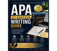 APA 7th Edition Writing Guide: Master Academic Formatting, Research Documentation, Scholarly Communication, Ethical Scholarship, and Publication Success