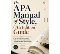 APA Manual 7th Edition: The Authoritative Guide for Students, Researchers, Educators, and Professionals