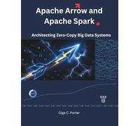 Apache Arrow and Apache Spark: Architecting Zero-Copy Big Data Systems (The Modern Systems Engineering)