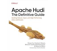 Apache Hudi - The Definitive Guide: Building Robust, Open, and High-Performing Data Lakehouses