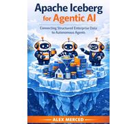 Apache Iceberg for Agentic AI: Connecting Structured Enterprise Data to Autonomous Agents (Merced Books on Agentic AI and Data)