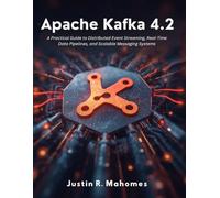 Apache Kafka 4.2: A Practical Guide to Distributed Event Streaming, Real-Time Data Pipelines, and Scalable Messaging Systems (Next Level Technology)