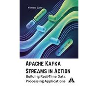 Apache Kafka Streams in Action: Building Real-Time Data Processing Applications