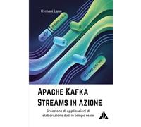Apache Kafka Streams in azione: Creazione di applicazioni di elaborazione dati in tempo reale