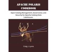 Apache Polaris Cookbook: Open Catalog Management, Governance, and Security for Apache Iceberg Data Lakehouses (The Modern Systems Engineering)