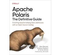 Apache Polaris - The Definitive Guide: Enriching Apache Iceberg Data Lakehouses with an Open Source Catalog