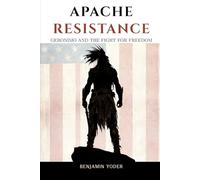 Apache Resistance: Geronimo And The Fight For Freedom (Native American History Collection)