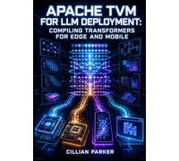 APACHE TVM FOR LLM DEPLOYMENT: COMPILING TRANSFORMERS FOR EDGE AND MOBILE: Optimize and Deploy LLMs with Relax, TensorIR, MetaSchedule, and ONNX Across CUDA, Arm, and WebAssembly
