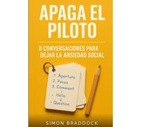 Apaga el Piloto: 8 conversaciones para dejar la ansiedad social: Guiones y plantillas paso a paso para reducir la ansiedad social: ejercicios de exposición y fichas prácticas