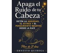 Apaga el ruido de tu cabeza: Detén la ansiedad, el estrés y el pensamiento negativo desde la raíz (El Interruptor Interior)