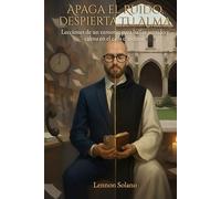 Apaga el Ruido, Despierta tu Alma: Lecciones de un exmonje para hallar sentido y calma en el caos cotidiano