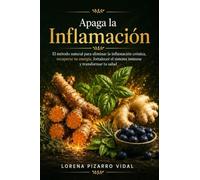 Apaga la Inflamación: El método natural para eliminar la inflamación crónica, recuperar tu energía, fortalecer el sistema inmune y transformar tu ... movimiento y hábitos antiinflamatorios