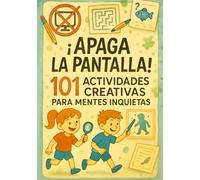 ¡APAGA LA PANTALLA!: 101 Actividades Creativas Para Mentes Inquietas