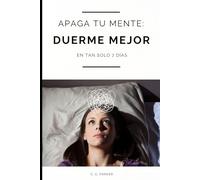 Apaga tu mente: duerme mejor en 7 días: Guía práctica para personas con mente hiperactiva, ansiedad nocturna y pensamientos repetitivos antes de dormir