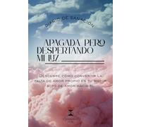 Apagada. Pero despertando mi luz.: Descubre cómo convertir la falta de amor propio en tu mayor acto de amor hacia ti. (Lecciones de Vida - Diario Terapéutico de Sanación Emocional)