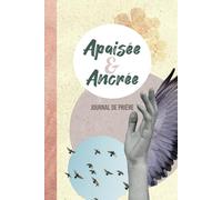 Apaisée & Ancrée - Journal de prière: pour femmes - 12 Semaines pour Apaiser votre Anxiété et Cultiver la Paix Intérieure