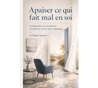 Apaiser ce qui fait mal en soi: Émotions, pensées, vieux scénarios : comprendre ce qui nous enferme