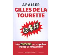 Apaiser Gilles de la Tourette: Mes 7 Secrets pour Apaiser les Tics et Mieux Vivre avec le Trouble | Livre sur les Tics et le Syndrome Gilles de la Tourette