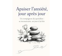 Apaiser l’anxiété, jour après jour. Un compagnon du quotidien : se reconstruire, un jour à la fois: Journal guidé pour celles et ceux qui souhaitent ... intérieurement, pas à pas et sans se brusquer