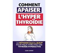 Apaiser l’Hyperthyroïdie: La Méthode É.Q.U.I.L.I.B.R.E ® pour Mieux Vivre avec une Thyroïde Hyperactive | Hypothyroïdie Hashimoto | Troubles de la Thyroïde