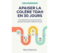 Apaiser la Colère TDAH en 30 Jours: Le programme jour par jour pour parents d'enfants TDAH (4-12 ans) (Mon Enfant TDAH)