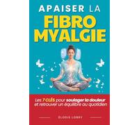 Apaiser la Fibromyalgie: Les 7 Clés pour Soulager la Douleur et Retrouver un Équilibre au Quotidien | Livre sur la Fibromyalgie et les Douleurs ... | Mieux Vivre Avec la Fibromyalgie