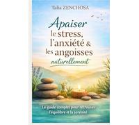 Apaiser le stress, l’anxiété et les angoisses naturellement: Le guide complet pour retrouver l’équilibre émotionnel, calmer le système nerveux et reprendre le pouvoir sur sa santé
