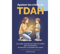 Apaiser les crises du TDAH: Les outils concrets pour aider votre enfant, gérer les émotions et retrouver un quotidien plus serein