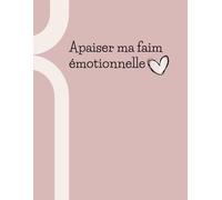 Apaiser ma faim émotionnelle | Journal guidé pour comprendre les envies de sucre, la faim du coeur et retrouver une relation sereine à la nourriture: ... alimentaires et écouter ses besoins profonds