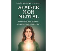 APAISER MON MENTAL: Journal guidé pour apaiser la charge mentale jour après jour