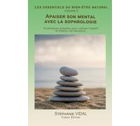 Apaiser son mental avec la sophrologie: Techniques simples pour calmer l’esprit et libérer les tensions. (Les essentiels du bien-être naturel)