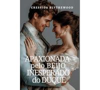 Apaixonada pelo Beijo Inesperado do Duque: Um Romance de Epoca Espirituoso, Engraçado e Doce (Os Rogues e os Românticos Relutantes)