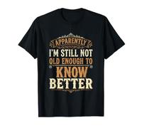 Aparentemente, no Soy lo Suficientemente Viejo, sé Mejor Divertido sarcástico Camiseta