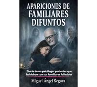 Apariciones de familiares difuntos: Diario de un psicólogo: pacientes que hablaban con sus familiares fallecidos (Consuelo y esperanza espiritual)