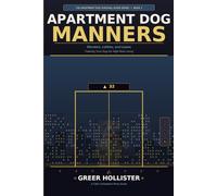 Apartment Dog Manners: The Urban Guide to Elevator Etiquette, Stopping Nuisance Barking, and Mastering Calm Living in High-Density Buildings (The Apartment Dog Survival Guide Series)