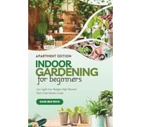 Apartment Edition Indoor Gardening for Beginners: Low-Light, Low-Budget, High-Reward Plant Care Starter Guide